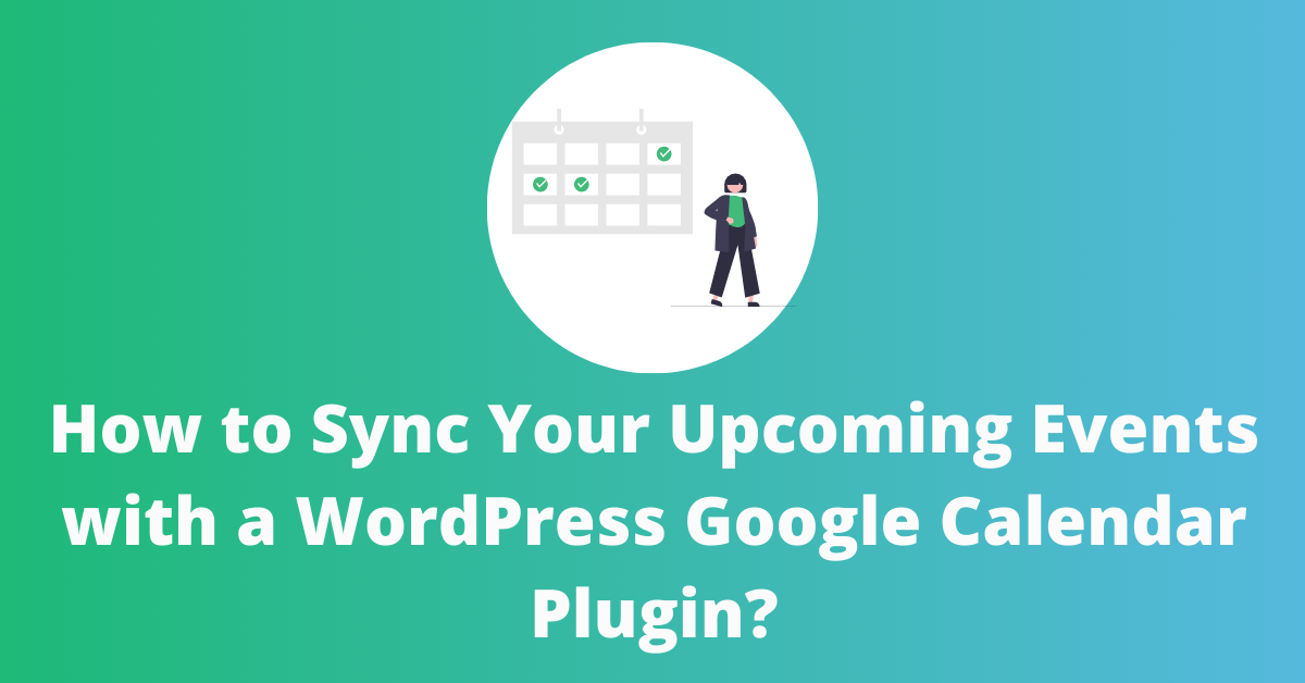 How to Sync Your Upcoming Events with a WordPress Google Calendar Plugi